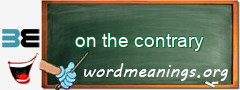 WordMeaning blackboard for on the contrary